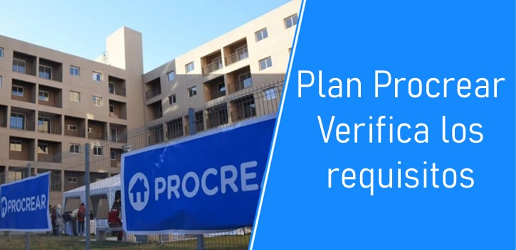 Plan Procrear: Verifica los requisitos para obtener tu propia casa o terreno