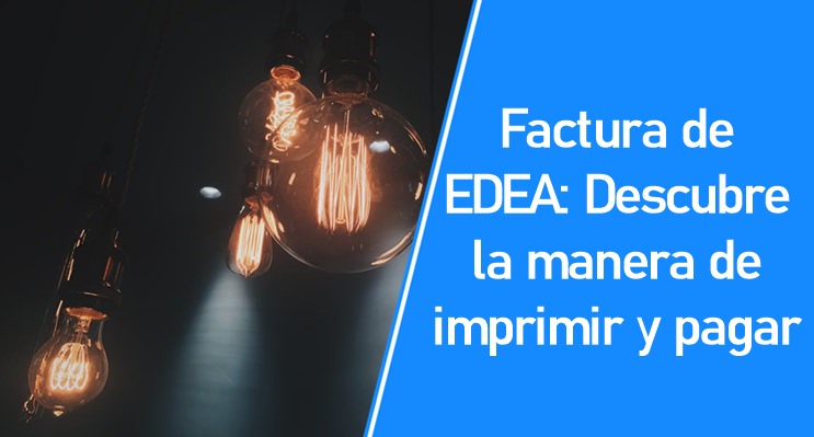 Factura de EDEA – Descubre la manera de imprimir y pagar