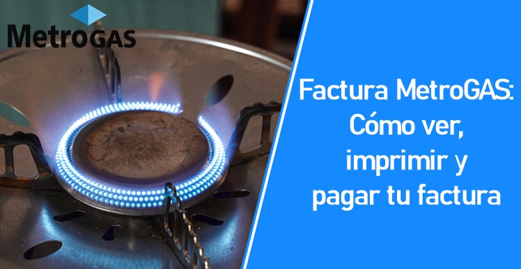 Factura MetroGAS: Cómo ver, imprimir y pagar tu factura