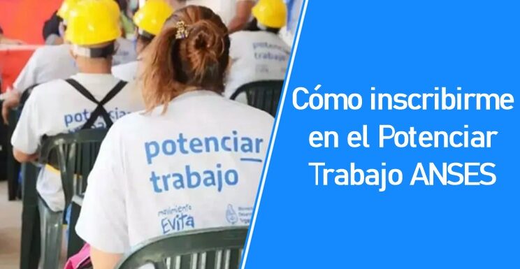 Cómo inscribirme en el Potenciar Trabajo ANSES