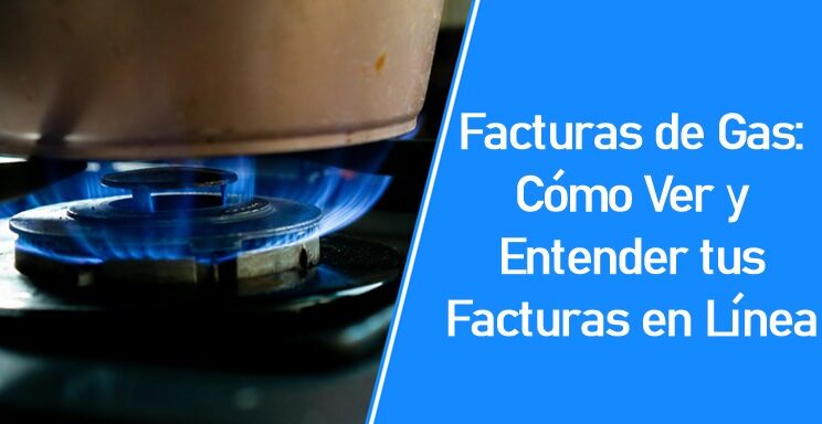 Facturas de Gas: Cómo Ver y Entender tus Facturas en Línea